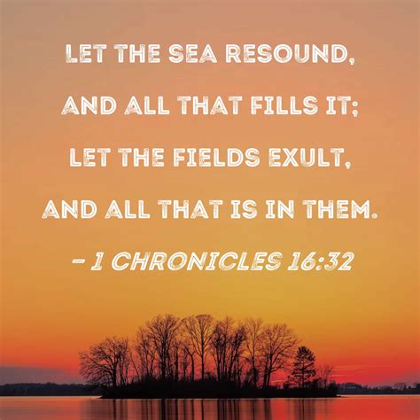 1 Chronicles 1632 Let The Sea Resound And All That Fills It Let The