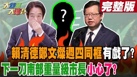 大新聞大爆卦 中】賴清德鄭文燦週四同框有戲了 下一刀南部重量級市長小心了完整版 20240709大新聞大爆卦hotnewstalk