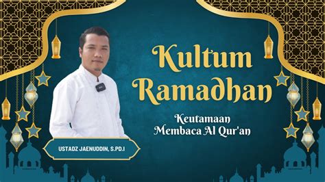 KULTUM RAMADHAN KEUTAMAAN MEMBACA AL QUR AN USTADZ JAINUDDIN S PD