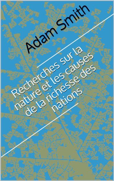 Recherches Sur La Nature Et Les Causes De La Richesse Des Nations