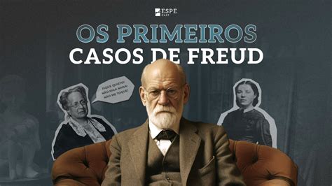 Os Primeiros Casos De Sigmund Freud De Que Padeciam Seus Primeiros