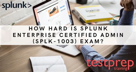 How Hard Is Splunk Enterprise Certified Admin Splk 1003 Exam Blog