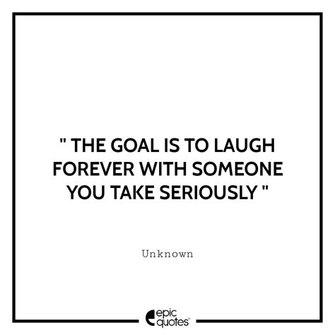 The Goal Is To Laugh Forever With Someone You Take Seriously