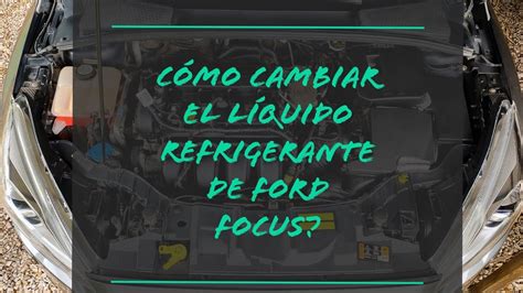 Como cambiar líquido refrigerante de Ford Focus YouTube