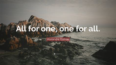 Alexandre Dumas Quote: “All for one, one for all.”