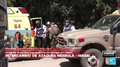 Informe desde Beirut Hezbolá causa heridos en Israel por tercer día