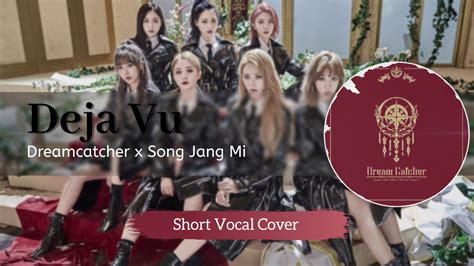 Short Vocal Cover Deja Vu Dreamcatcher X Song Jang Mi YouTube