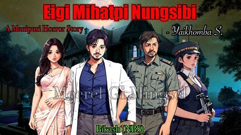 Manipuri Horror Story Eigi Mihatpi Nungsibi Manipuri Full Horror