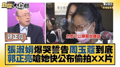 張淑娟爆哭誓告周玉蔻到底 郭正亮嗆她快公布偷拍xx片 新聞大白話 20220926 Youtube