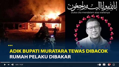 Adik Bupati Muratara Tewas Dibacok Rumah Pelaku Dibakar YouTube