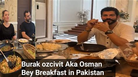 Burak Ozcivit Aka Osman Bey Breakfast In Pakistan Akhtar Abbas Youtube