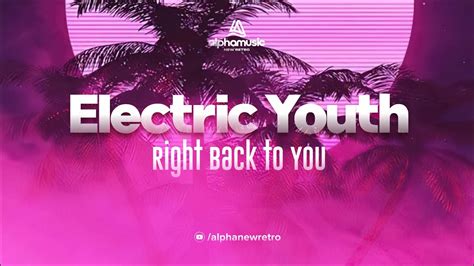 Electric Youth Right Back To You Youtube