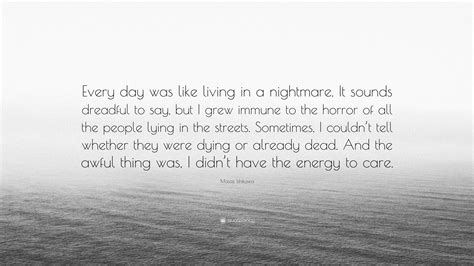 Masaji Ishikawa Quote: “Every day was like living in a nightmare. It sounds dreadful to say, but ...