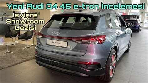 Yeni Elektrikli Audi Q4 45 e tron incelemesi İsviçre Audi Showroom