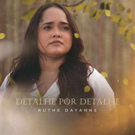 Detalhe Por Detalhe Letras - Detalhe Por Detalhe | Single de Ruthe Dayanne - LETRAS.COM