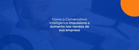 Como A Conversation Intelligence Impulsiona O Aumento Nas Vendas De Sua