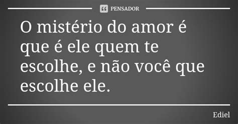 O Mistério Do Amor é Que é Ele Quem Ediel Pensador