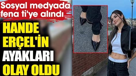 Hande Erçel in ayakları olay oldu Sosyal medyada fena ti ye alındı