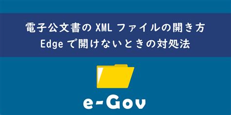 【e Gov】電子公文書のxmlファイルの開き方：edgeで開けないときの対処法 Office54