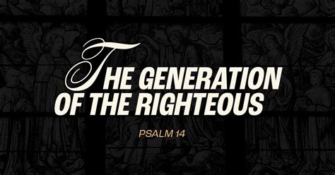 The Generation Of The Righteous Psalm 14