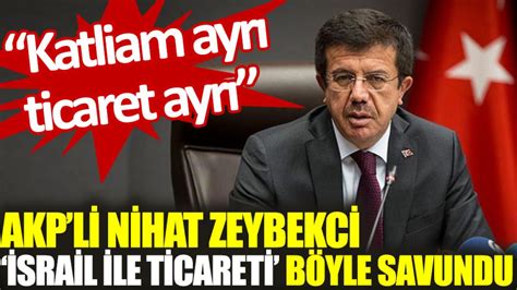 AKP li Nihat Zeybekci İsrail ile ticareti böyle savundu Katliam ayrı