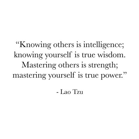 Knowing others is intelligence; knowing yourself is true wisdom