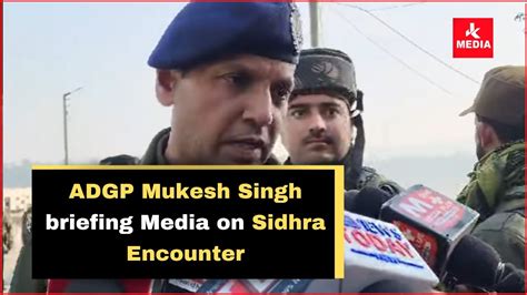 Adgp Mukesh Singh Briefing Media On Sidhra Encounter Youtube