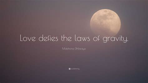 Matshona Dhliwayo Quote: “Love defies the laws of gravity.”