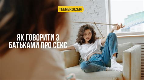 Як поговорити з батьками про секс та свою ідентичність Teenergizer