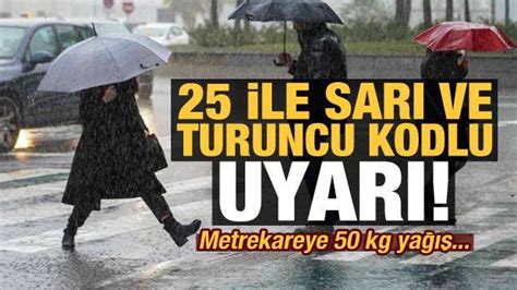 Son dakika Meteoroloji den 25 ile sarı ve turuncu kodlu uyarı