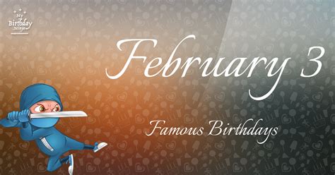 February 3 Famous Birthdays You Wish You Had Known