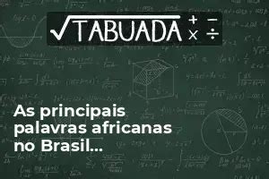 As principais palavras africanas no Brasil influências linguísticas e