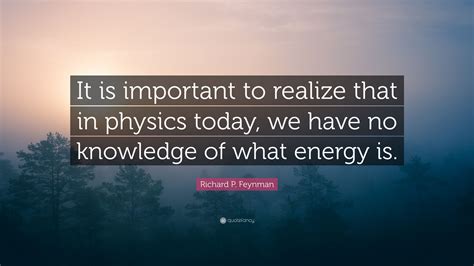 Richard P Feynman Quote “it Is Important To Realize That In Physics Today We Have No