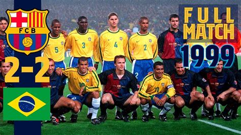 Brasil X Barcelona 1999 - FULL MATCH: FC Barcelona – Brazil (1999) - YouTube