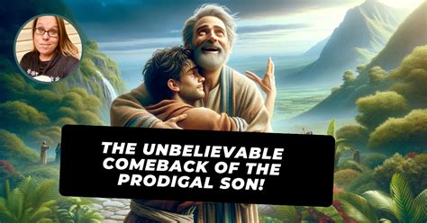 The Unbelievable Comeback of the Prodigal Son! – WorksOfMyFaith.com