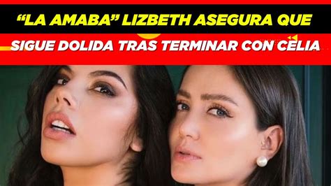 La Amaba Lizbeth Asegura Que Sigue Dolida Tras Terminar Con Celia