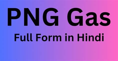 png gas full form  hindi hindi form gas