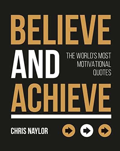 Believe And Achieve The Worlds Most Motivational Quotes Books N Bobs