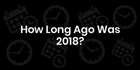 How long ago was 2018? - DateTimeGo