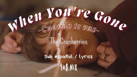 When You Re Gone The Cranberries Sub Espa Ol Lyrics Youtube