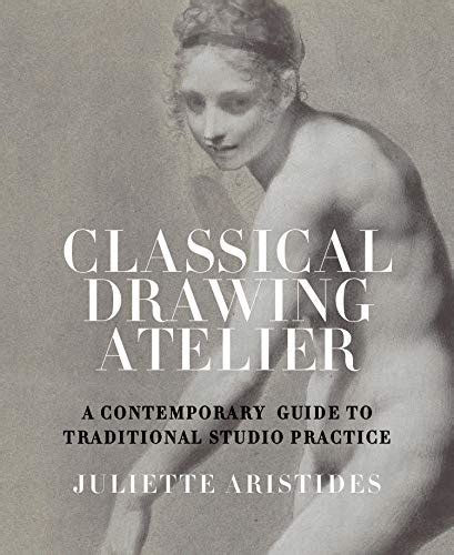 Classical Drawing Atelier A Contemporary Guide To Traditional Studio