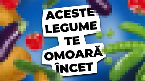 Iat Care Sunt Cele Legume Care Ne Omoar Ncet Bonus Nc Cele