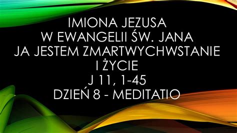 Dzień 8 Meditatio J 11 1 44 Ja Jestem Zmartwychwstanie i Życie