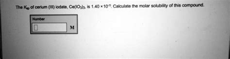 Solved The Kep Of Cerium Iii Iodate Ce Iosh Is 1 40 10 Calculate The Molar Solubility Of