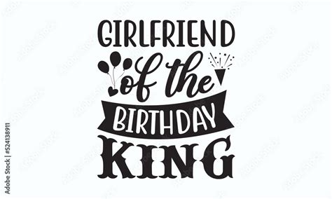 Girlfriend Of The Birthday King Birthday Svg Digest Typographic Vector Design For Greeting