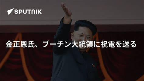 金正恩氏、プーチン大統領に祝電を送る 2018年10月12日 Sputnik 日本