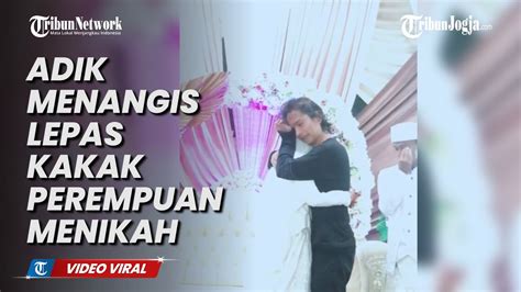 Seorang Adik Menangis Sesenggukan Lepas Kakak Perempuan Menikah Youtube