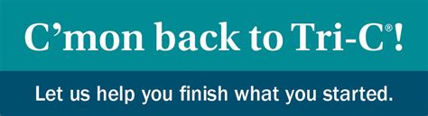 C'mon back to Tri-C! Let us help you finish what you started.