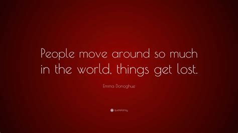 Emma Donoghue Quote People Move Around So Much In The World Things