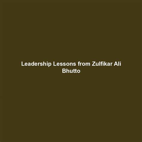 Leadership Lessons from Zulfikar Ali Bhutto - Timeless Lead